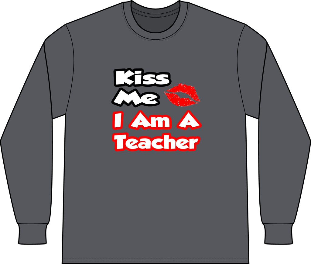 Kiss Me...I Am A Teacher - Unisex Long Sleeve T-Shirt
