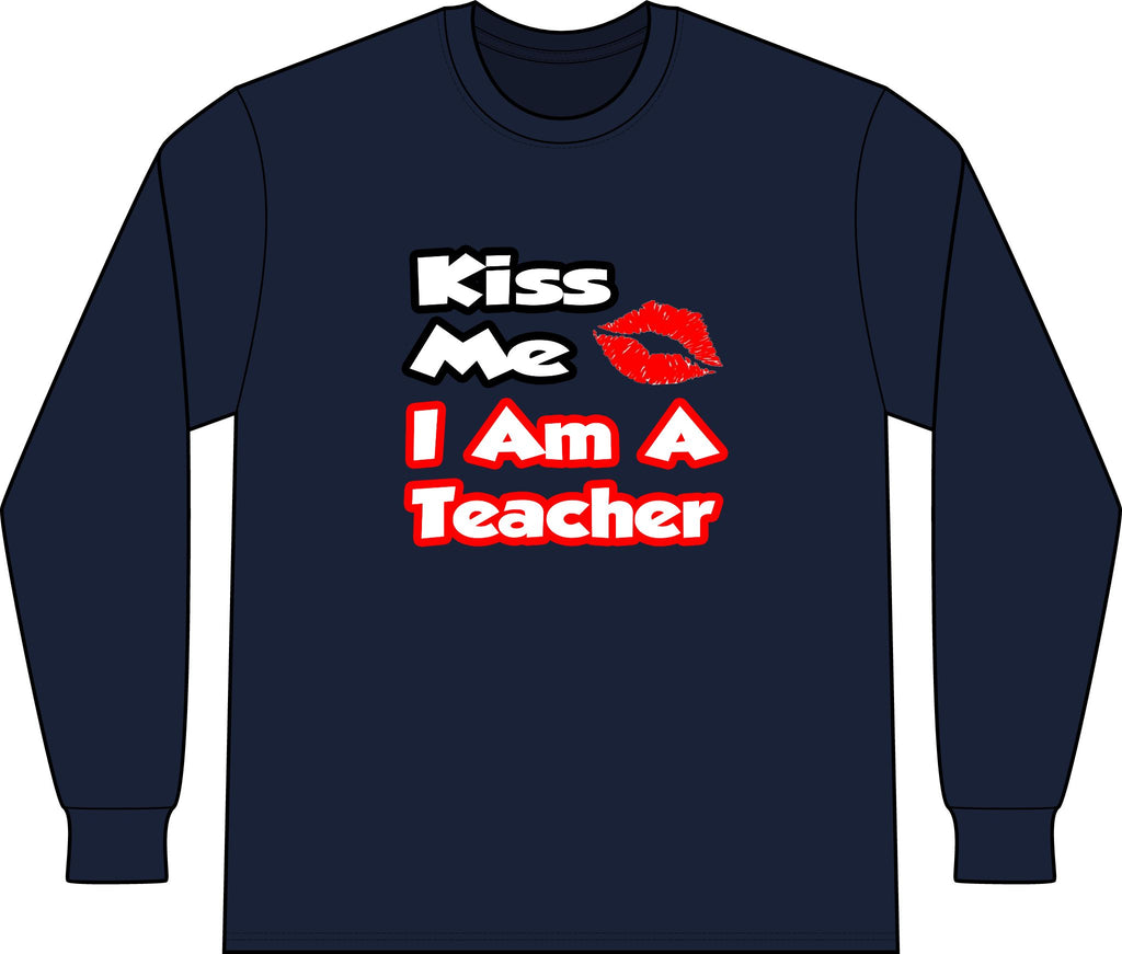 Kiss Me...I Am A Teacher - Unisex Long Sleeve T-Shirt