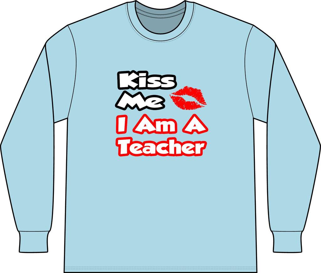 Kiss Me...I Am A Teacher - Unisex Long Sleeve T-Shirt