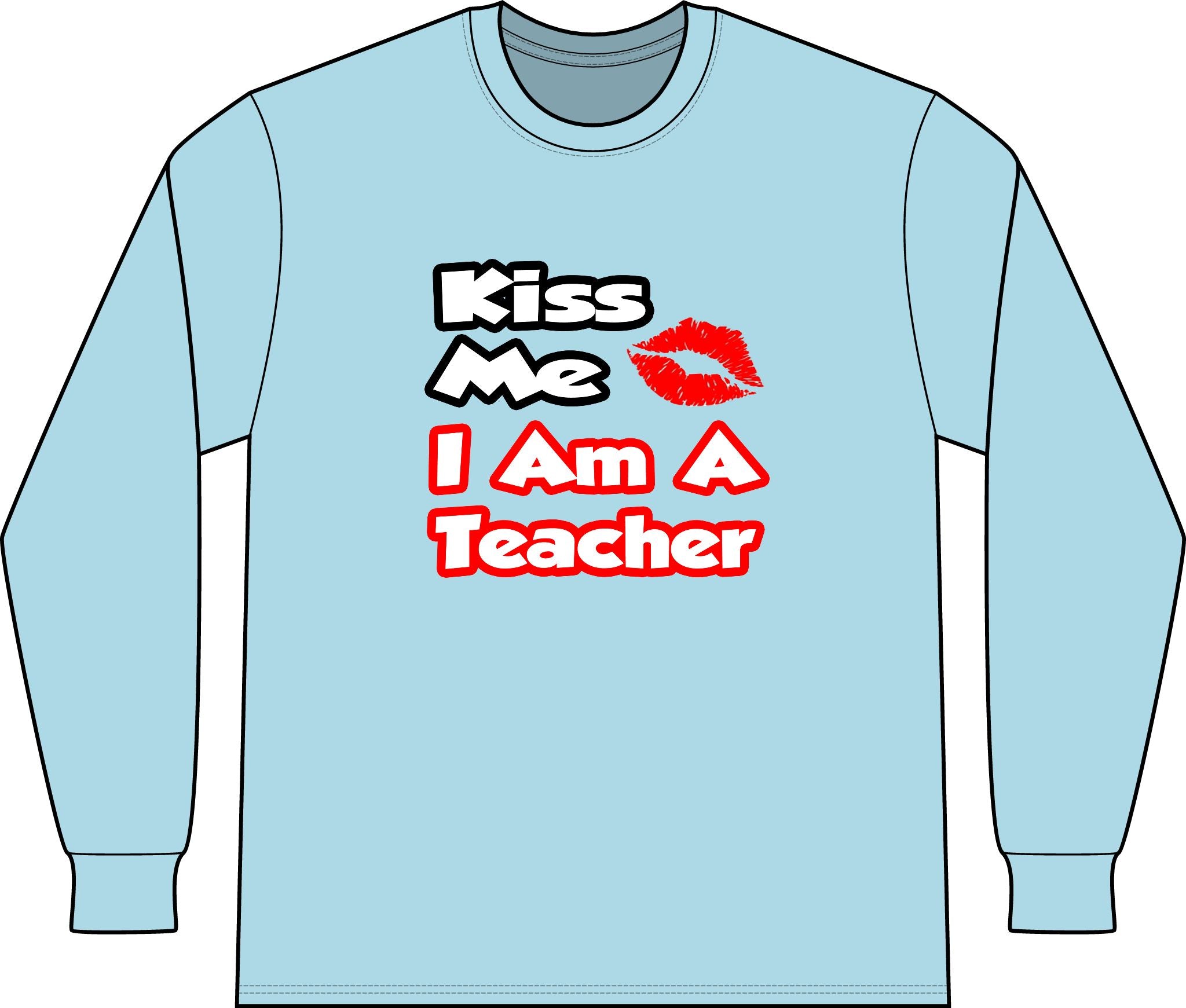 Kiss Me...I Am A Teacher - Unisex Long Sleeve T-Shirt