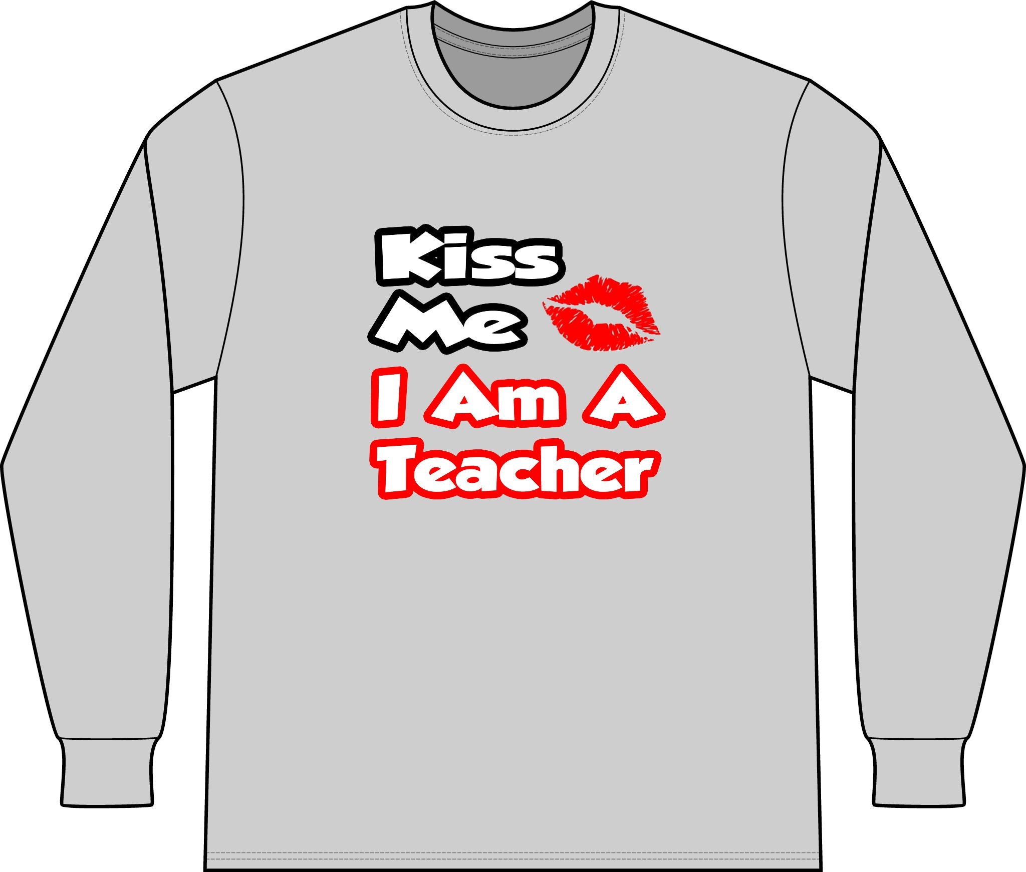 Kiss Me...I Am A Teacher - Unisex Long Sleeve T-Shirt