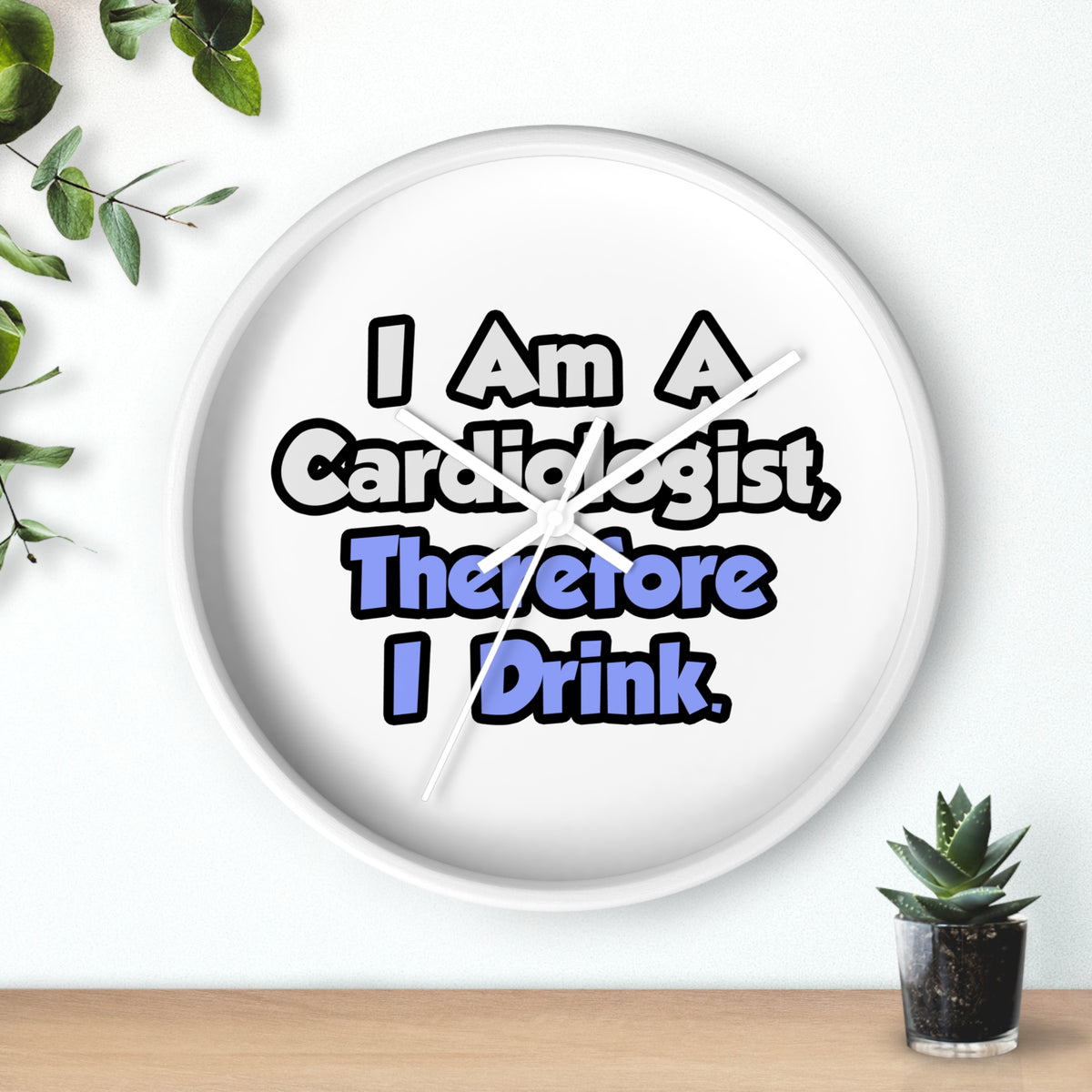I Am A Cardiologist, Therefore I Drink - Wall Clock