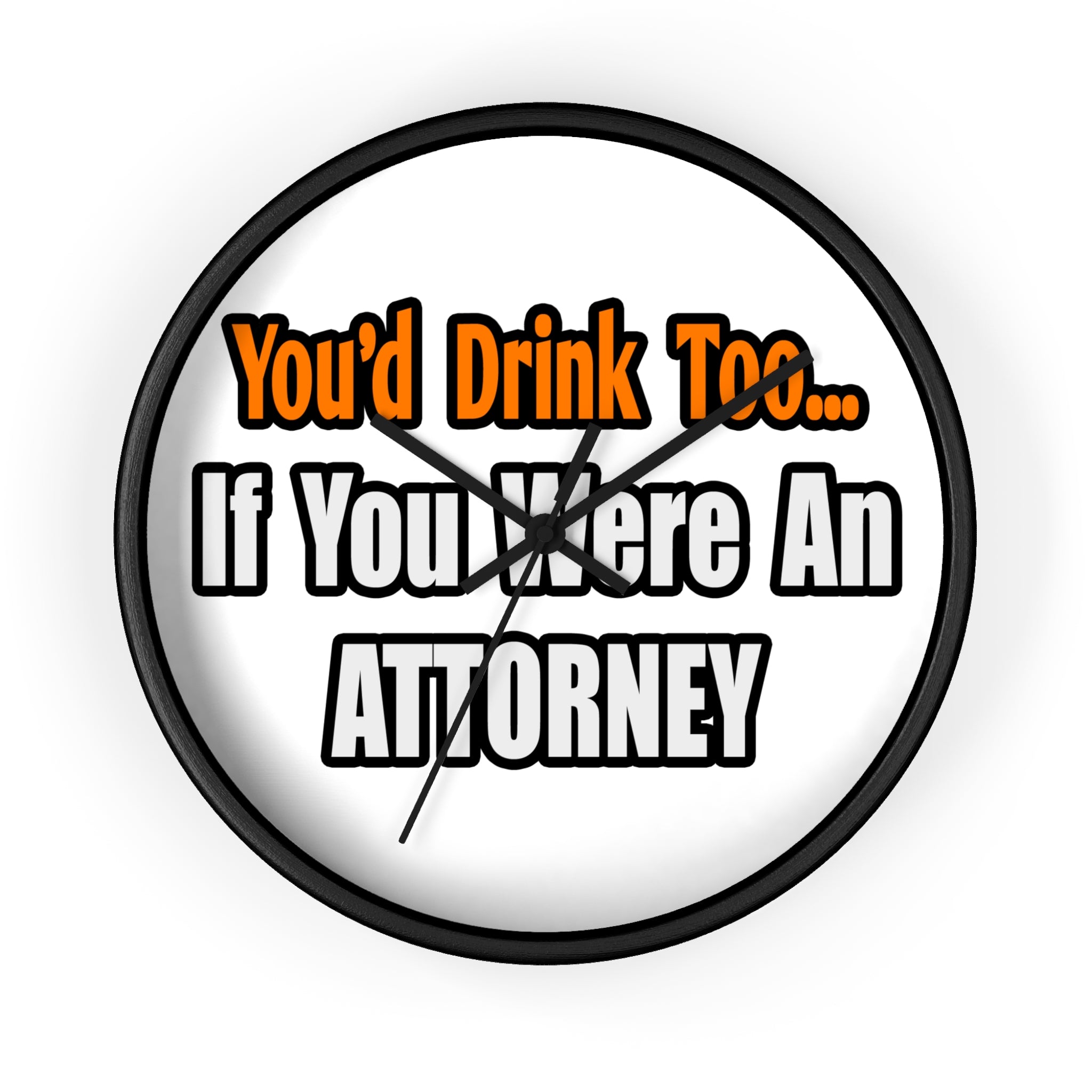 You'd Drink Too...Attorney - Wall Clock