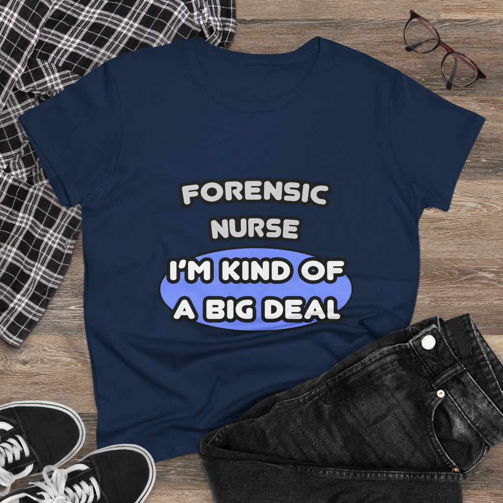 Forensic Nurse ... I'm Kind of a Big Deal - Women's Midweight Cotton Tee