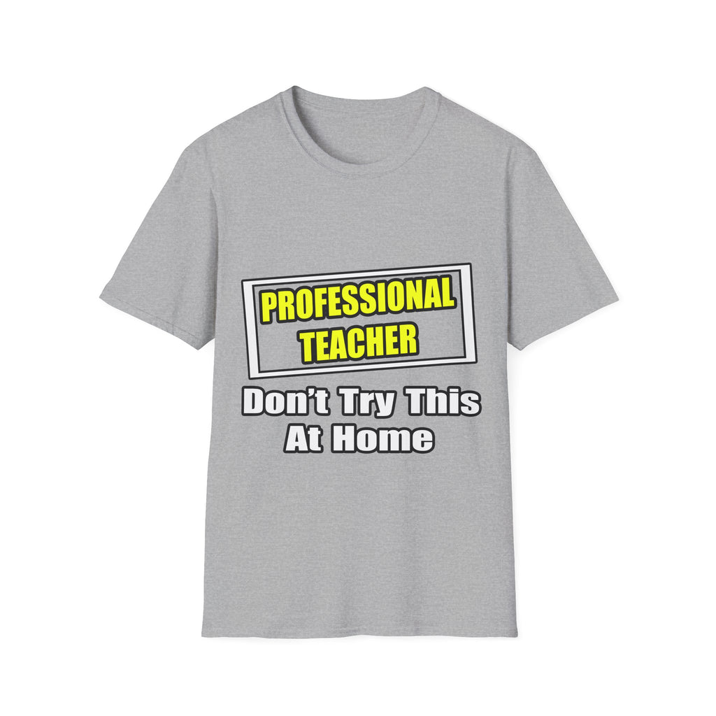 Professional Teacher...Don't Try This At Home - Unisex Softstyle T-Shirt