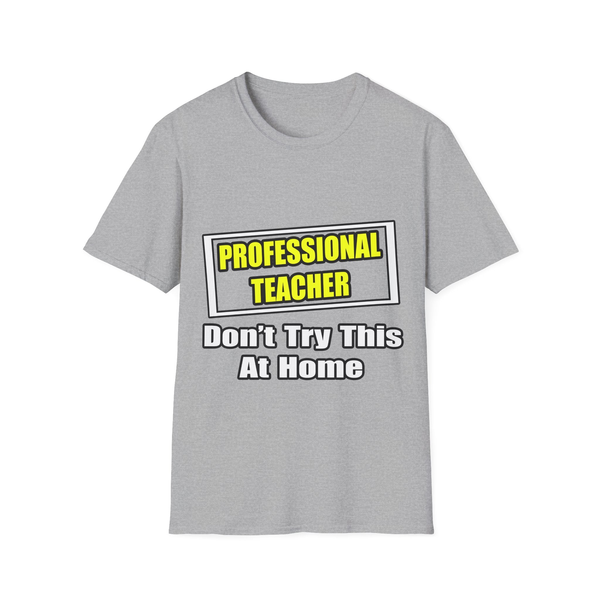 Professional Teacher...Don't Try This At Home - Unisex Softstyle T-Shirt