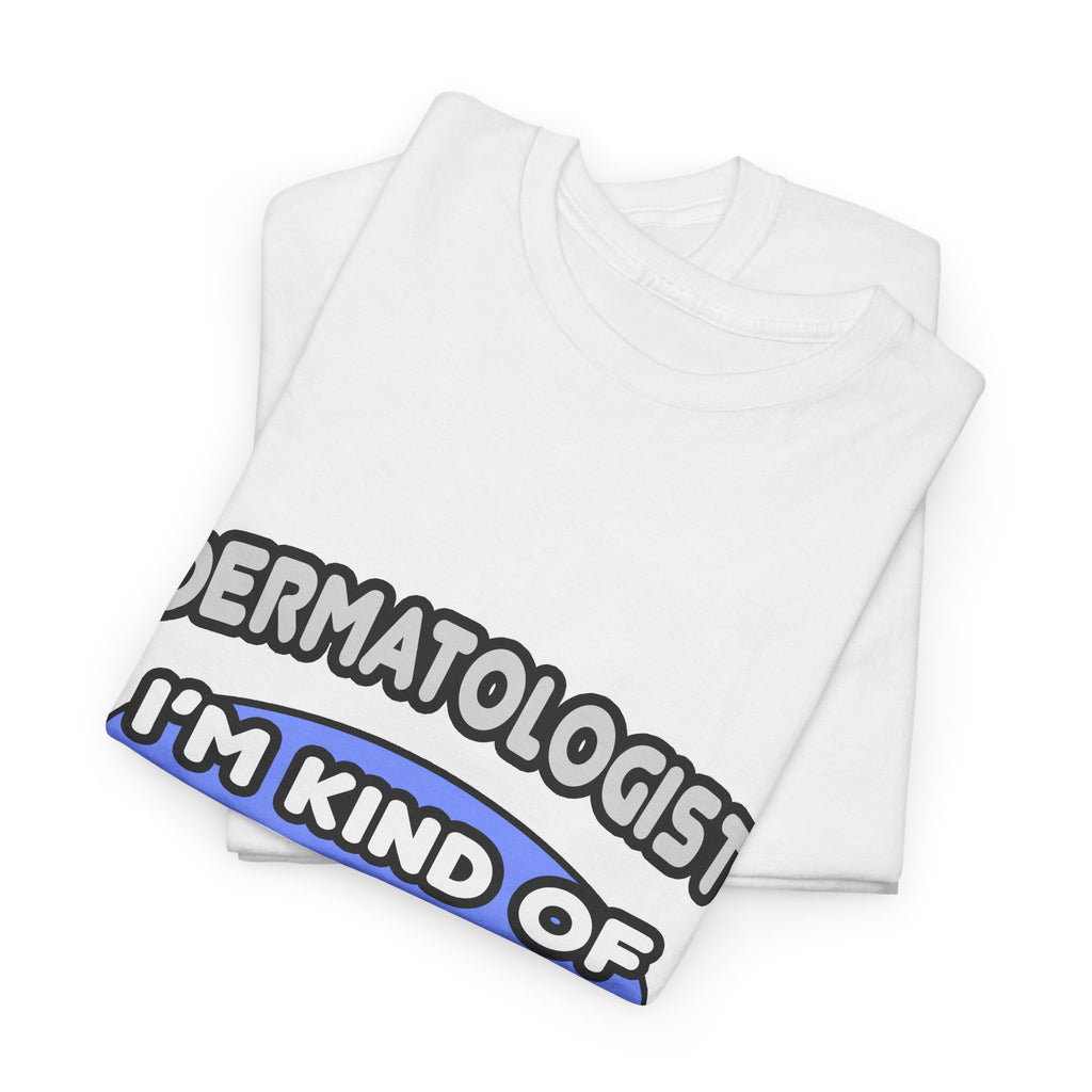Dermatologist...Kind of a Big Deal - Unisex Heavy Cotton Tee