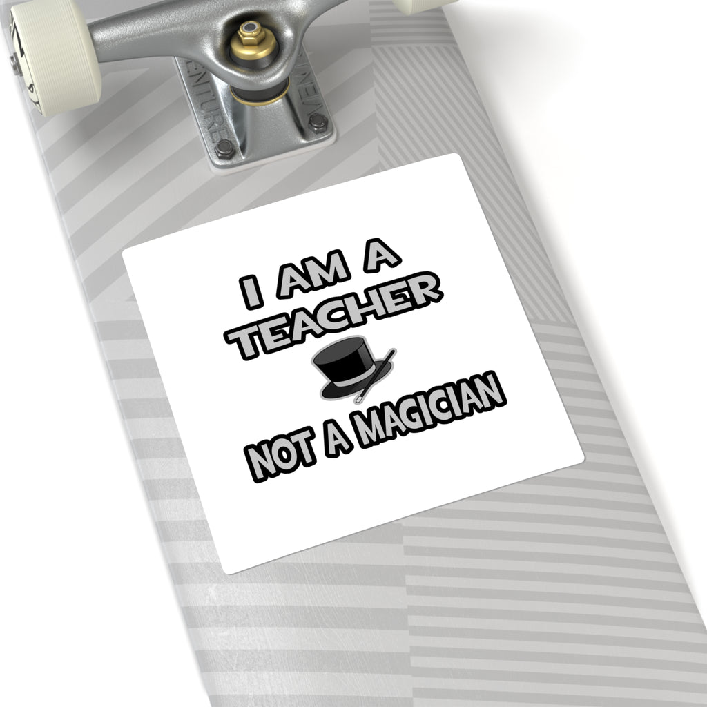 I Am A Teacher ... Not A Magician - Square Stickers