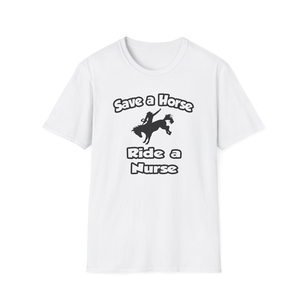 Save a Horse .. Ride a Nurse - Unisex Softstyle T-Shirt