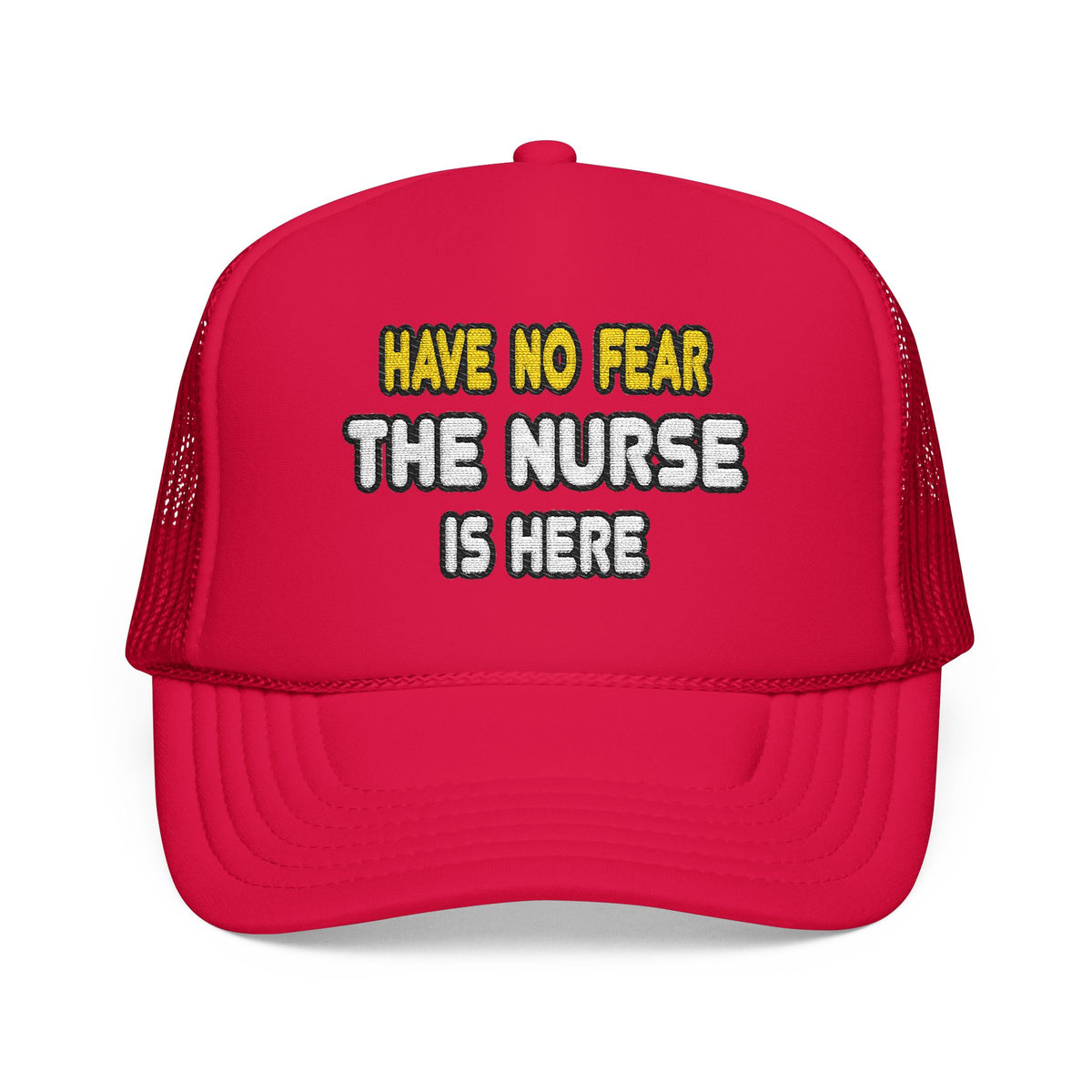 Have No Fear, The Nurse Is Here - Foam Trucker Hat