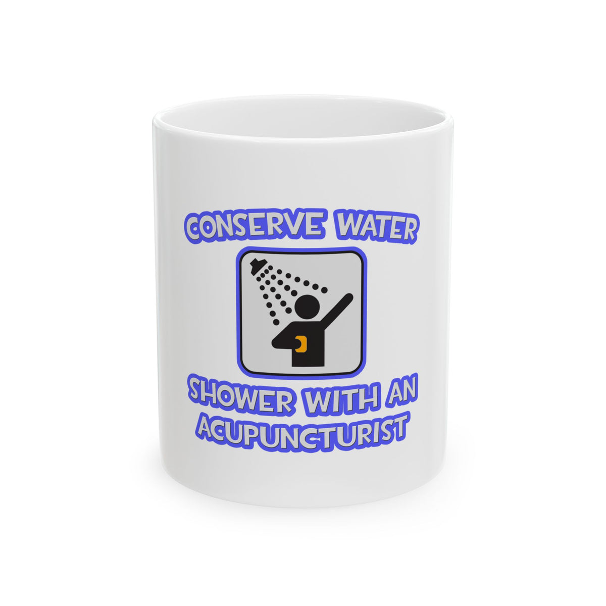 Conserve Water .. Shower With a Acupuncturist - Ceramic Mug, (11oz, 15oz)