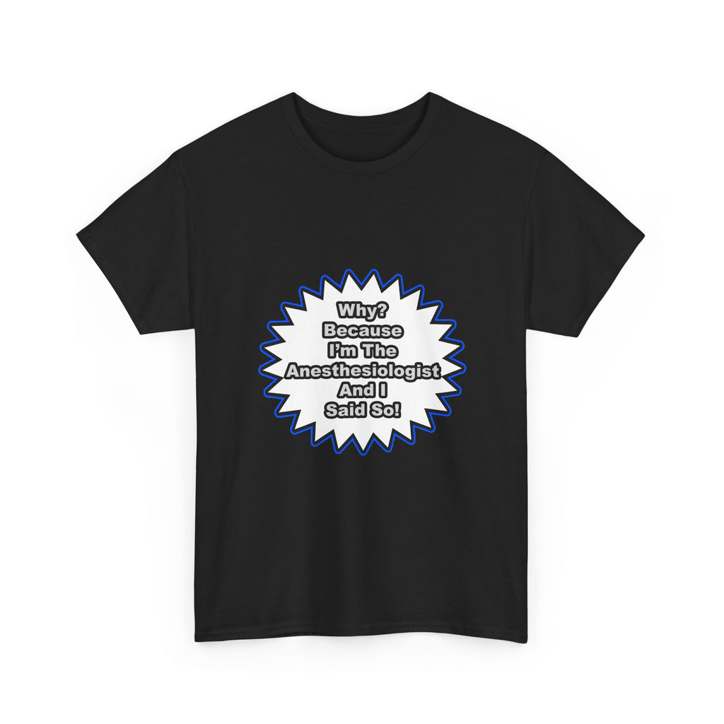 Anesthesiologist...Because I Said So - Unisex Heavy Cotton Tee