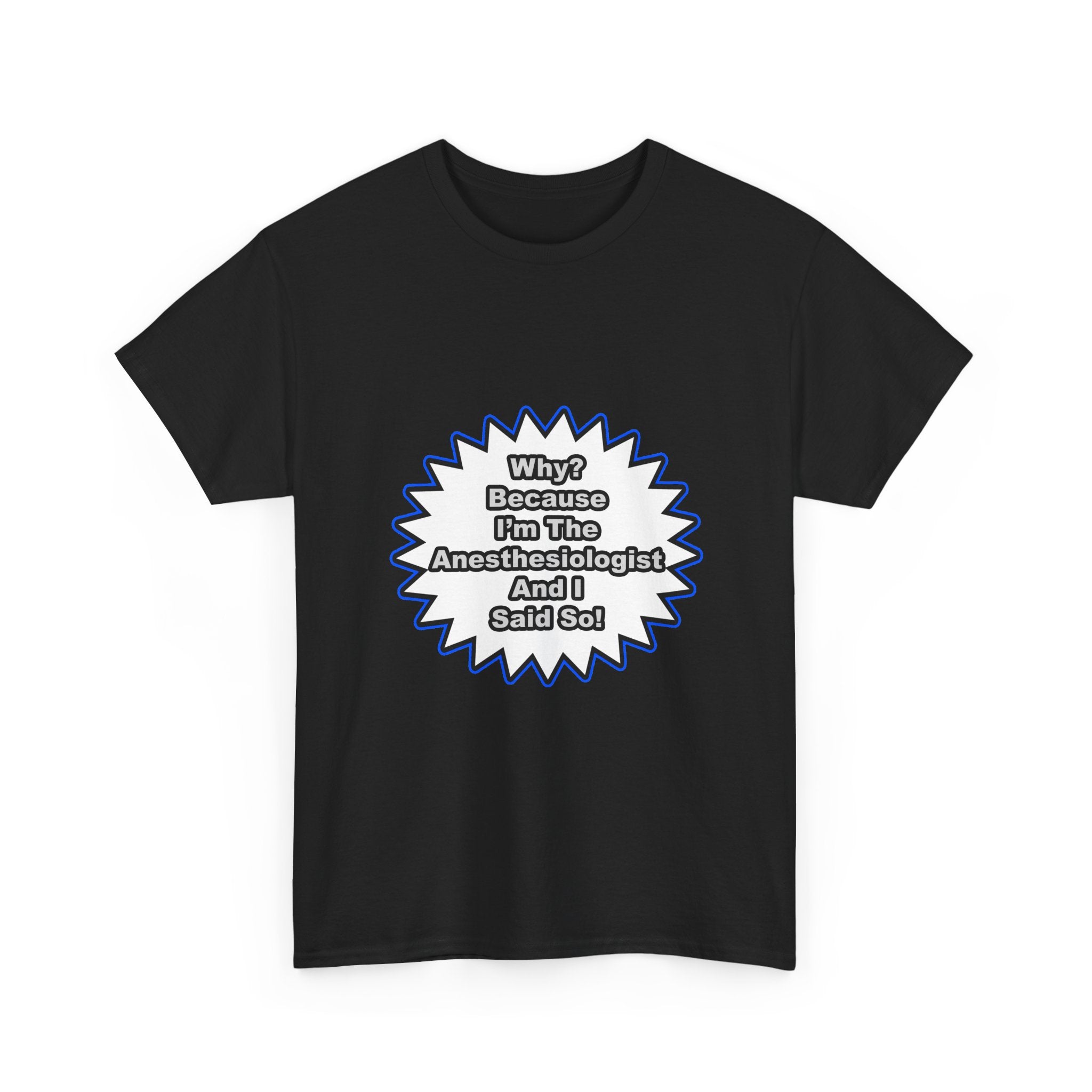 Anesthesiologist...Because I Said So - Unisex Heavy Cotton Tee
