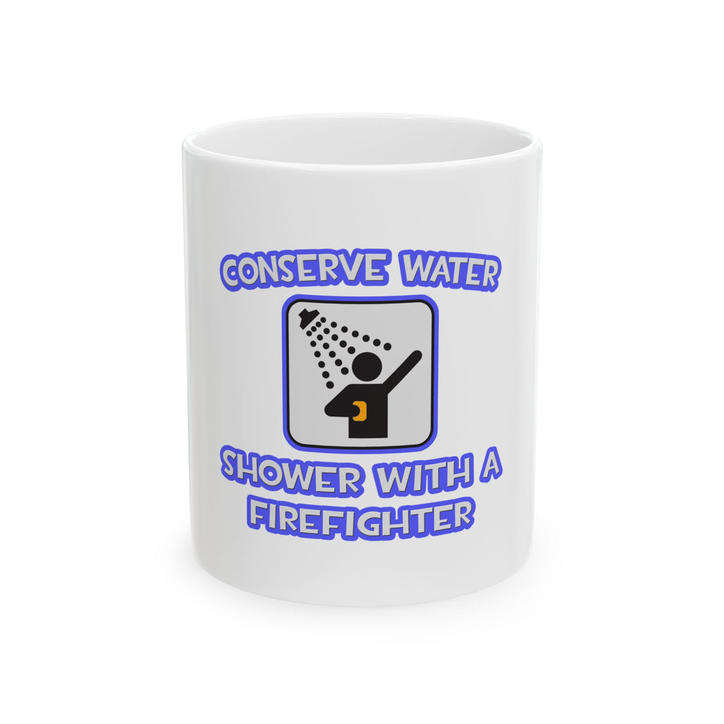 Conserve Water .. Shower With a Firefighter - Ceramic Mug, (11oz, 15oz)