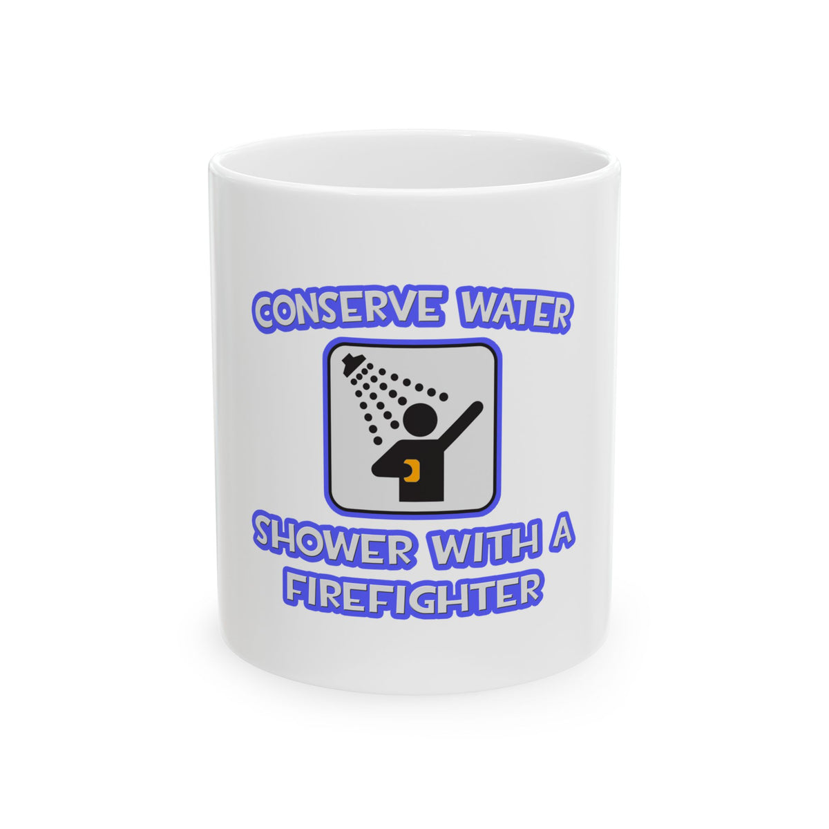 Conserve Water .. Shower With a Firefighter - Ceramic Mug, (11oz, 15oz)