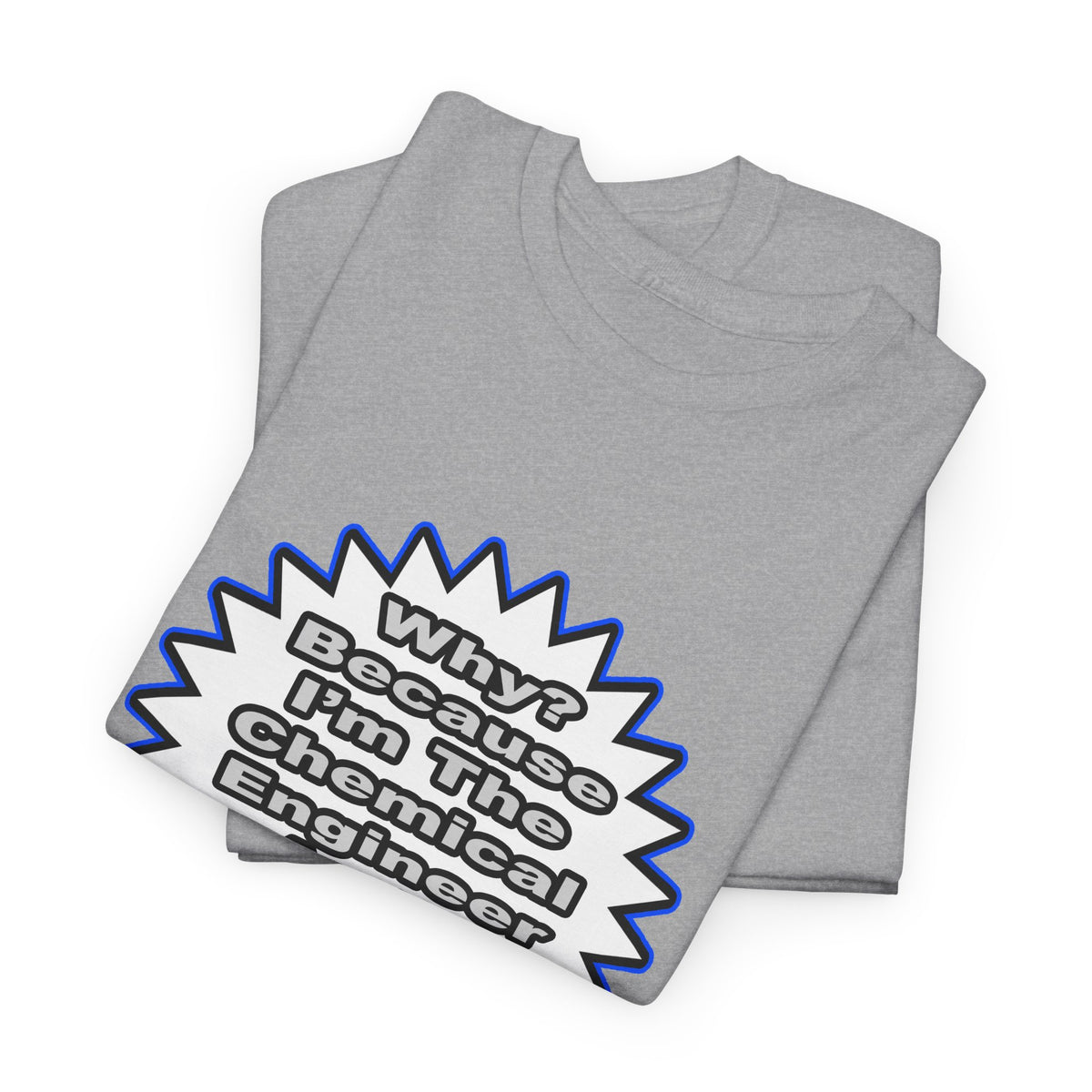 Chemical Engineer...Because I Said So - Unisex Heavy Cotton Tee