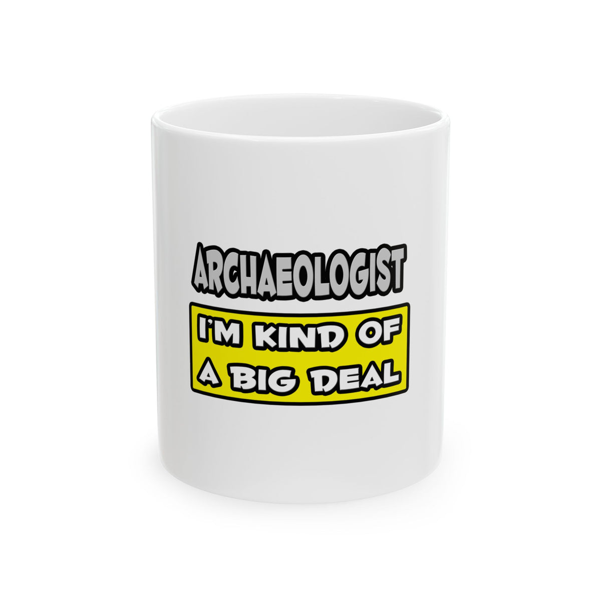 Archaeologist .. I'm Kind of a Big Deal - Ceramic Mug, (11oz, 15oz)