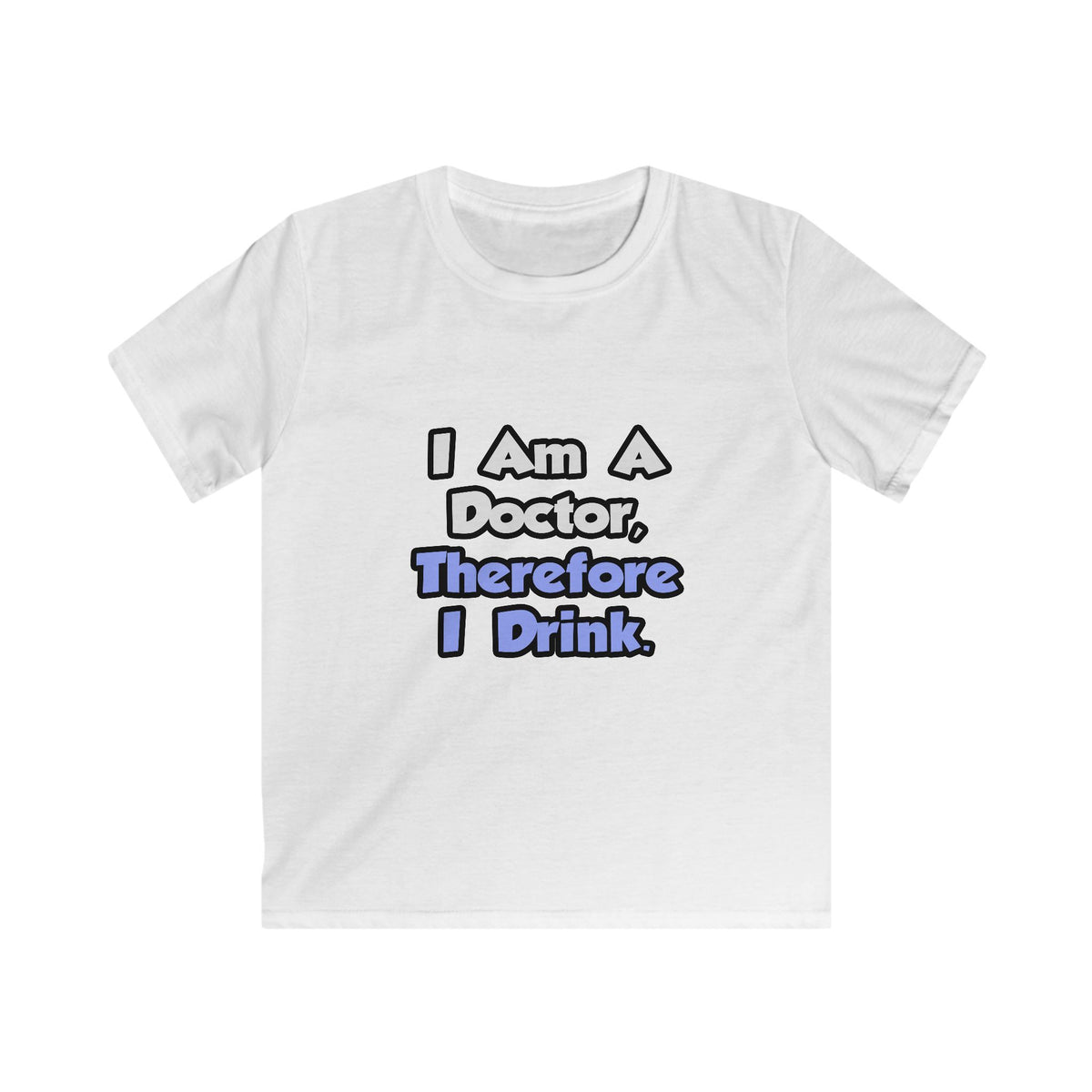 I Am A Doctor, Therefore I Drink - Kids Softstyle Tee