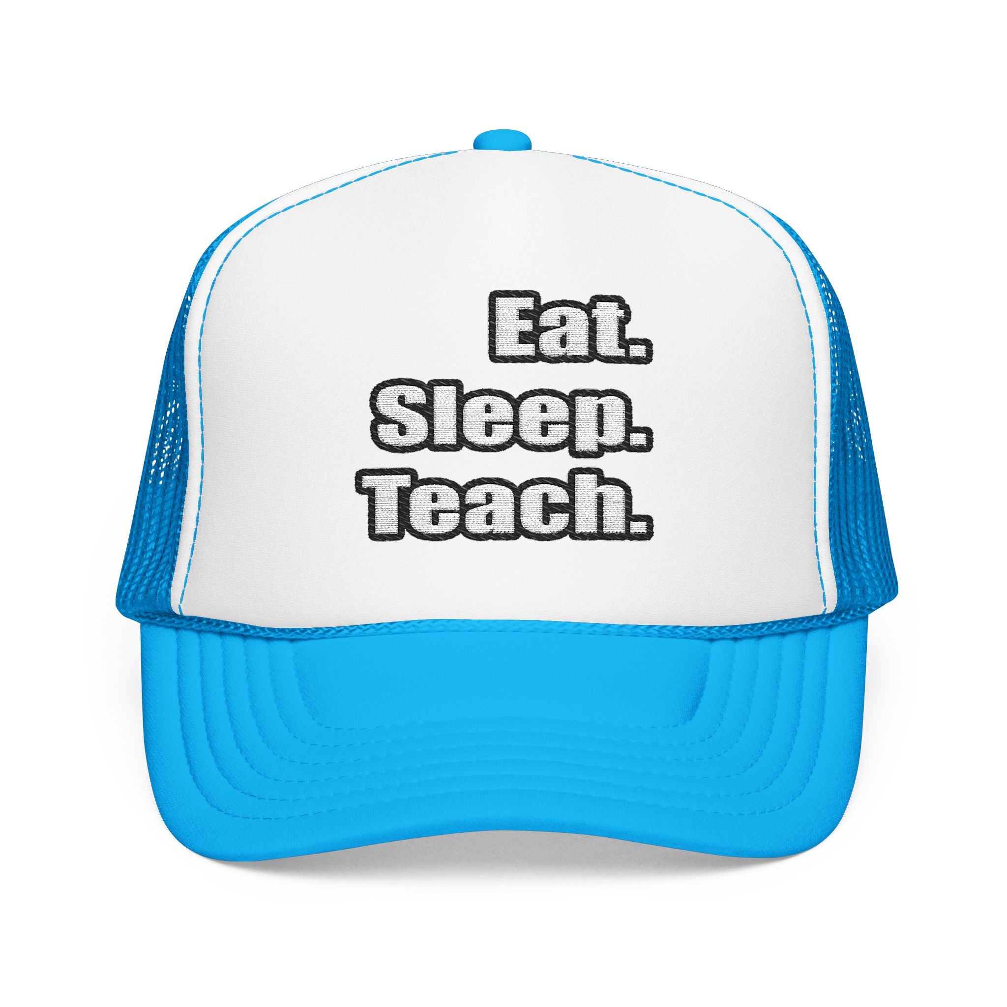 eat sleep teach - Foam Trucker Hat