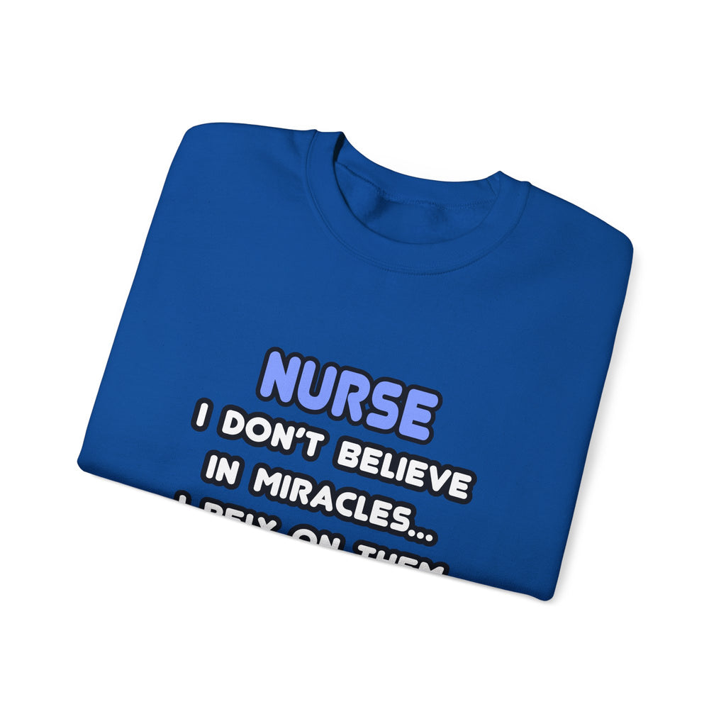 Nurse Crewneck Sweatshirt - "I Don't Believe in Miracles... I Rely on Them"