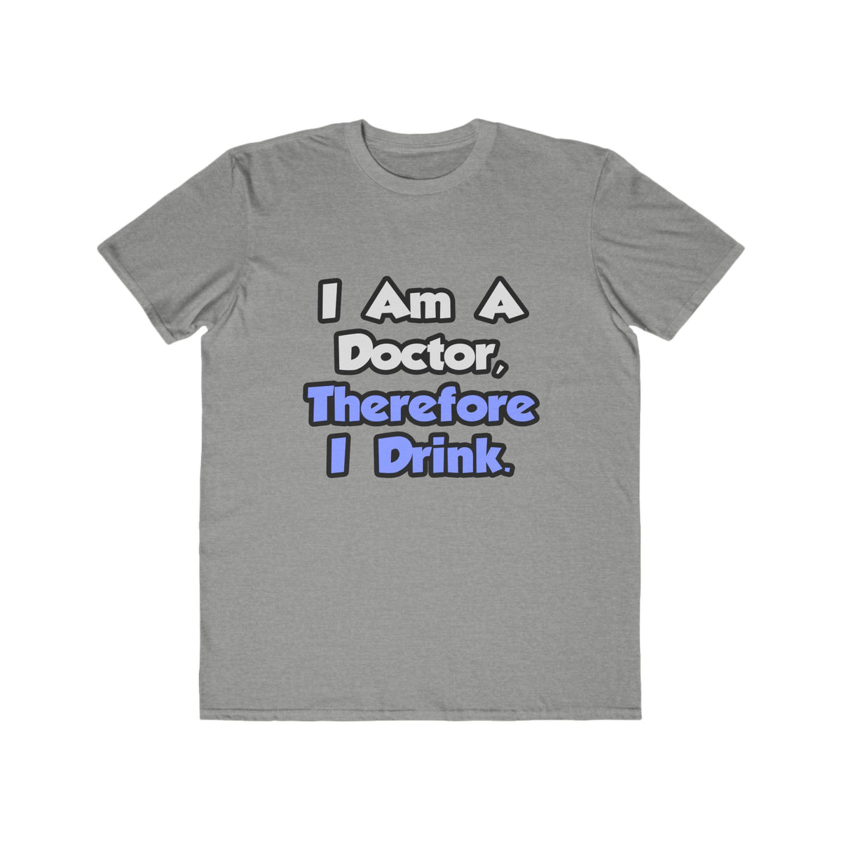 I Am A Doctor, Therefore I Drink - Men's Lightweight Fashion Tee