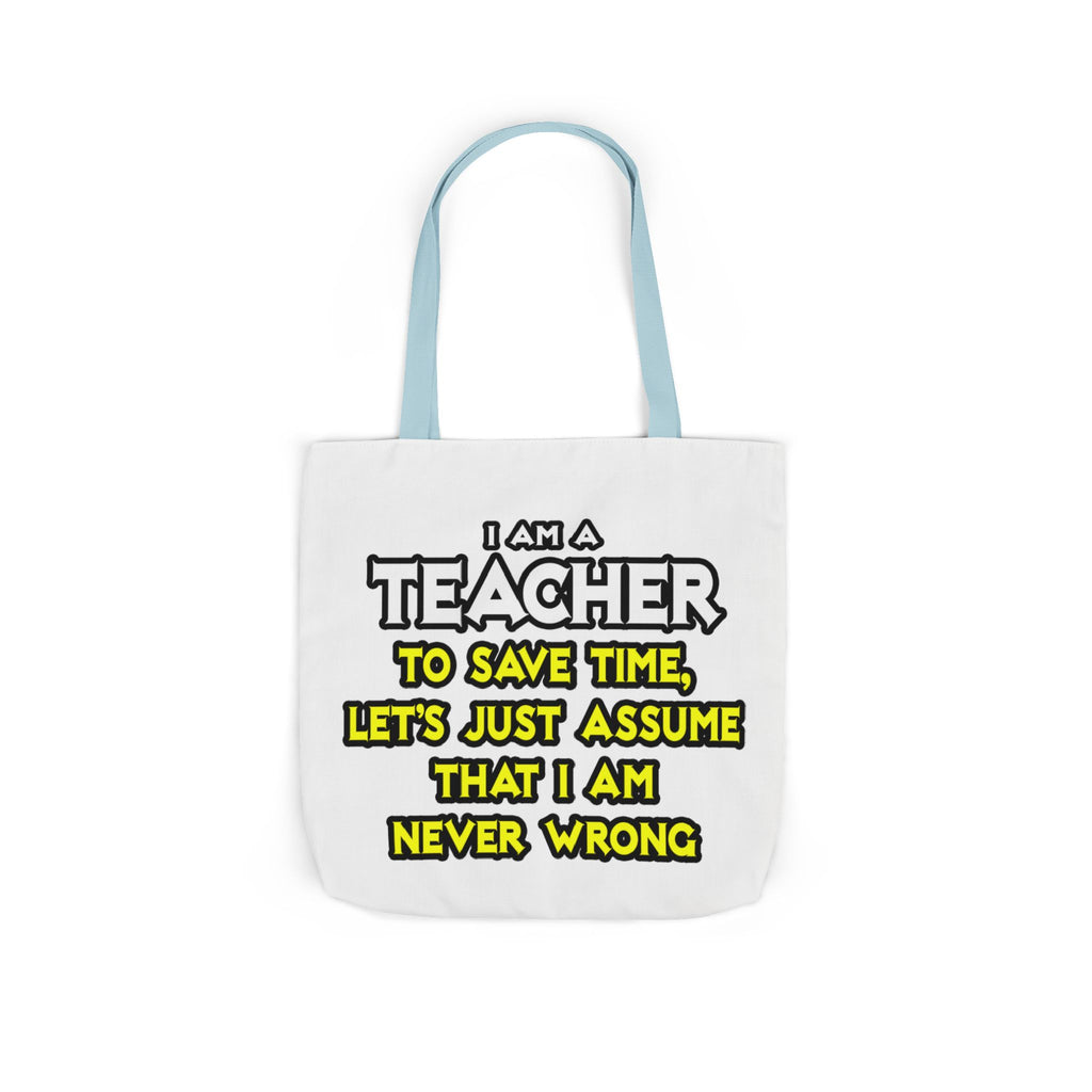 Teacher...Assume I Am Never Wrong - Canvas Tote Bag, 5-Color Straps