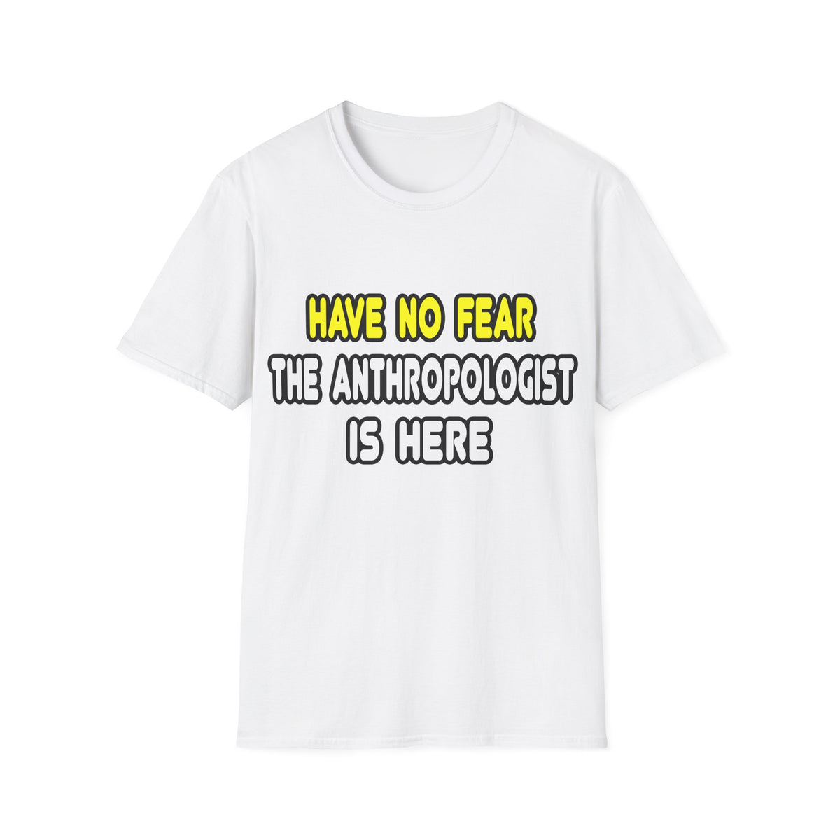 Have No Fear, The Anthropologist Is Here - Unisex Softstyle T-Shirt