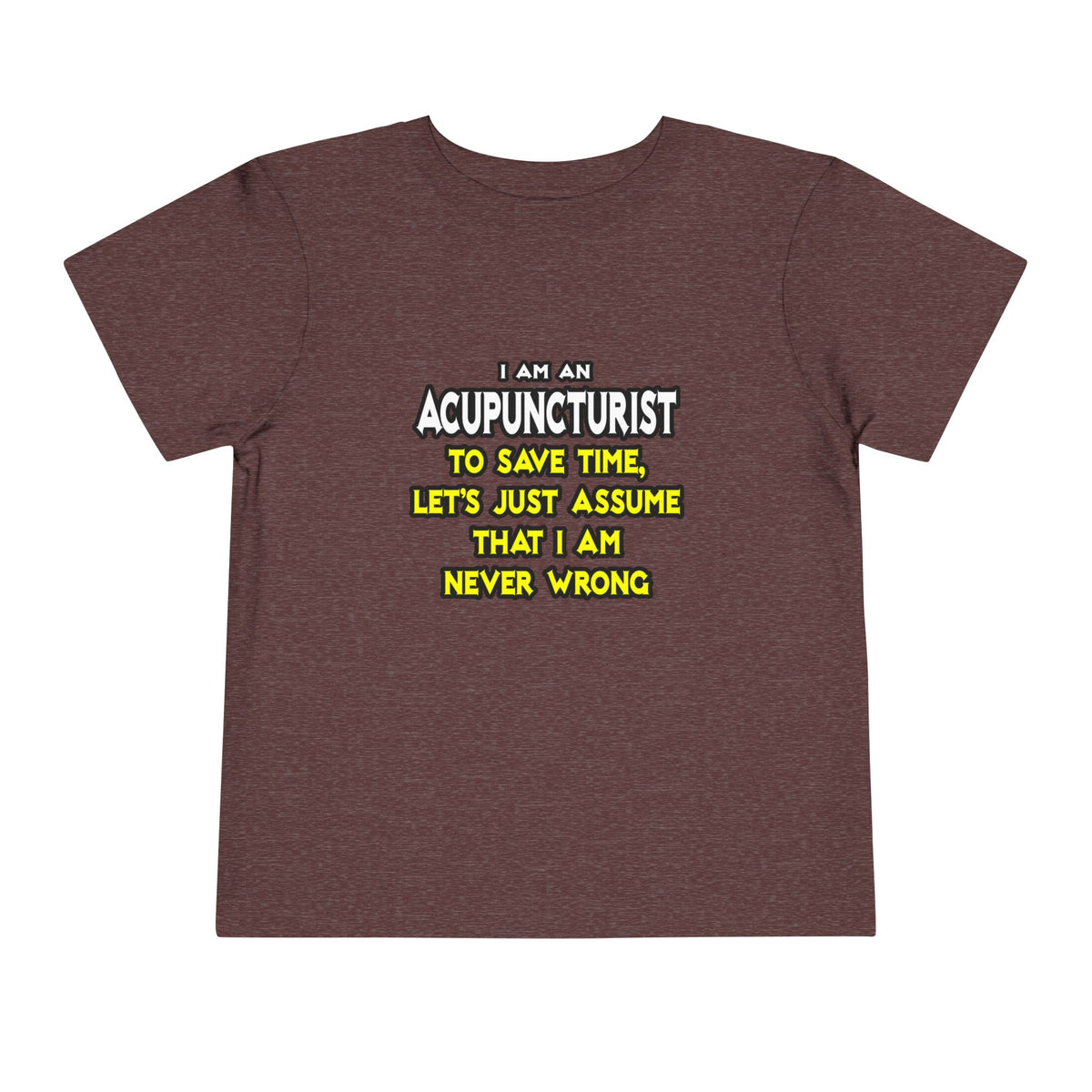 Acupuncturist .. Assume I Am Never Wrong - Toddler Short Sleeve Tee