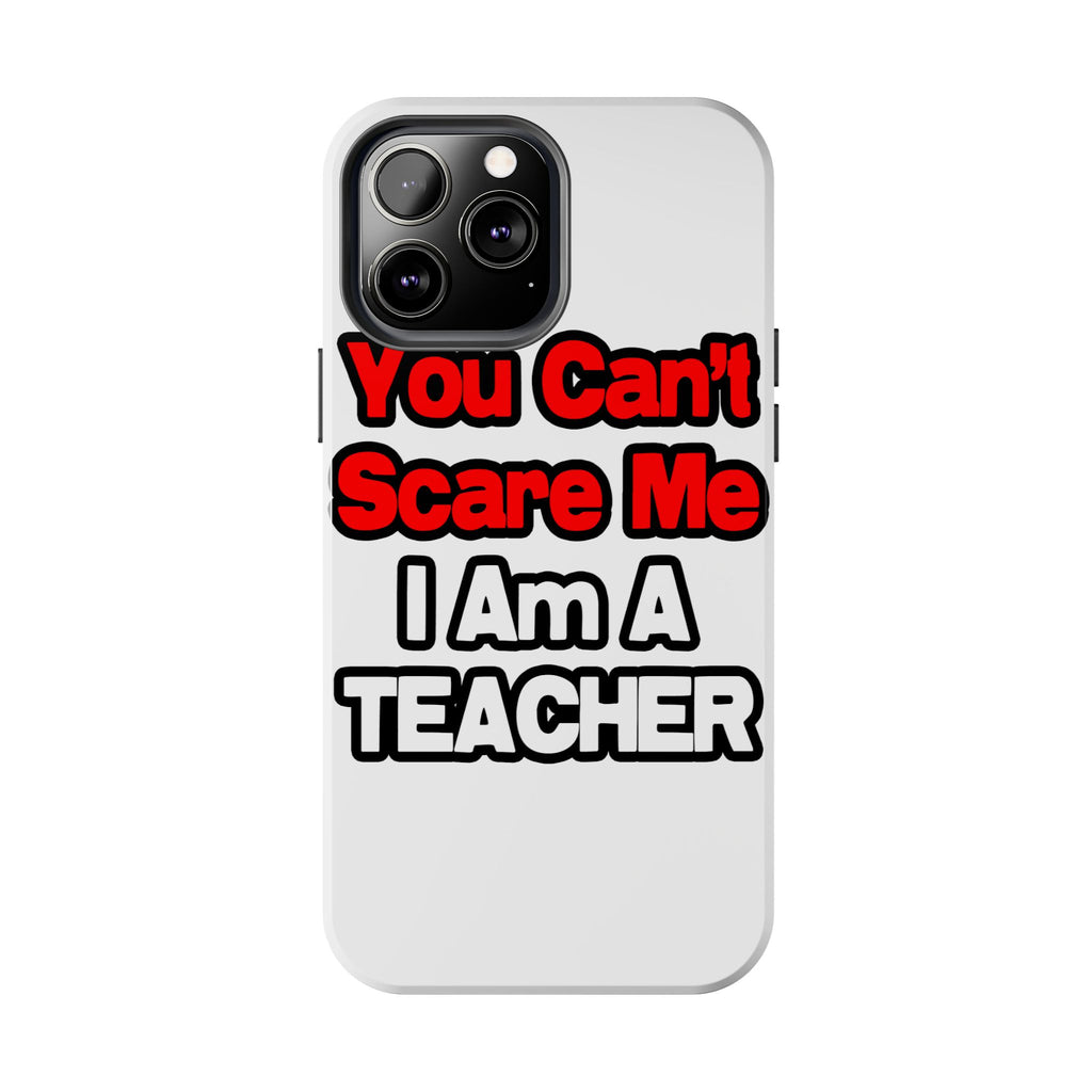 You Can't Scare Me...Teacher - Tough Phone Cases