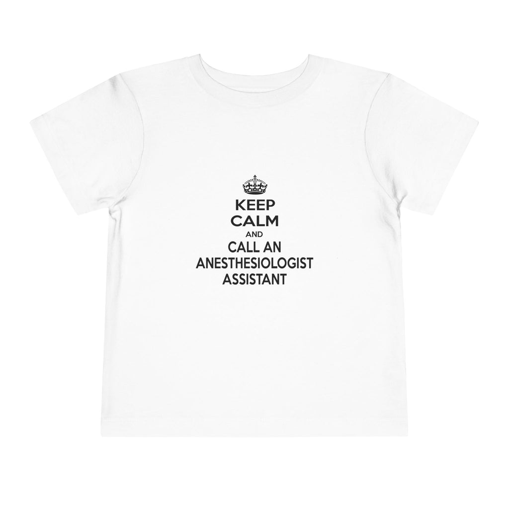 Keep Calm and Call an Anesthesiologist Assistant - Toddler Short Sleeve Tee