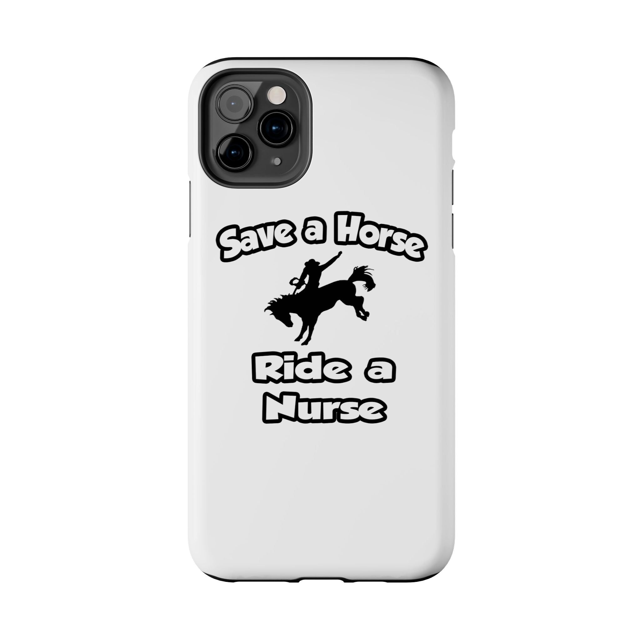 Save a Horse .. Ride a Nurse - Tough Phone Cases