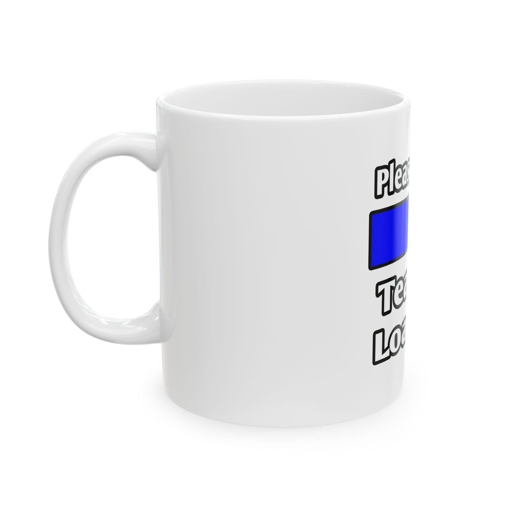 Please Wait...Teacher Loading - Ceramic Mug, (11oz, 15oz)