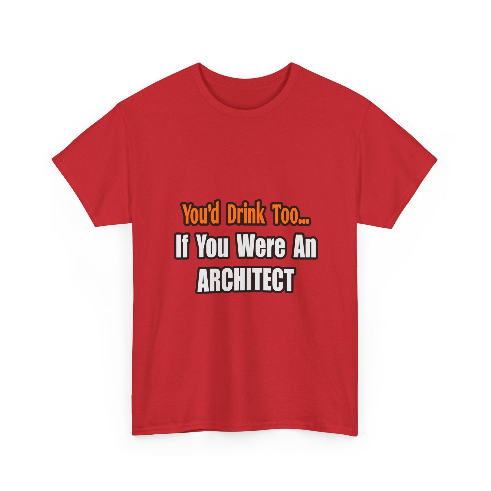 You'd Drink Too...Architect - Unisex Heavy Cotton Tee