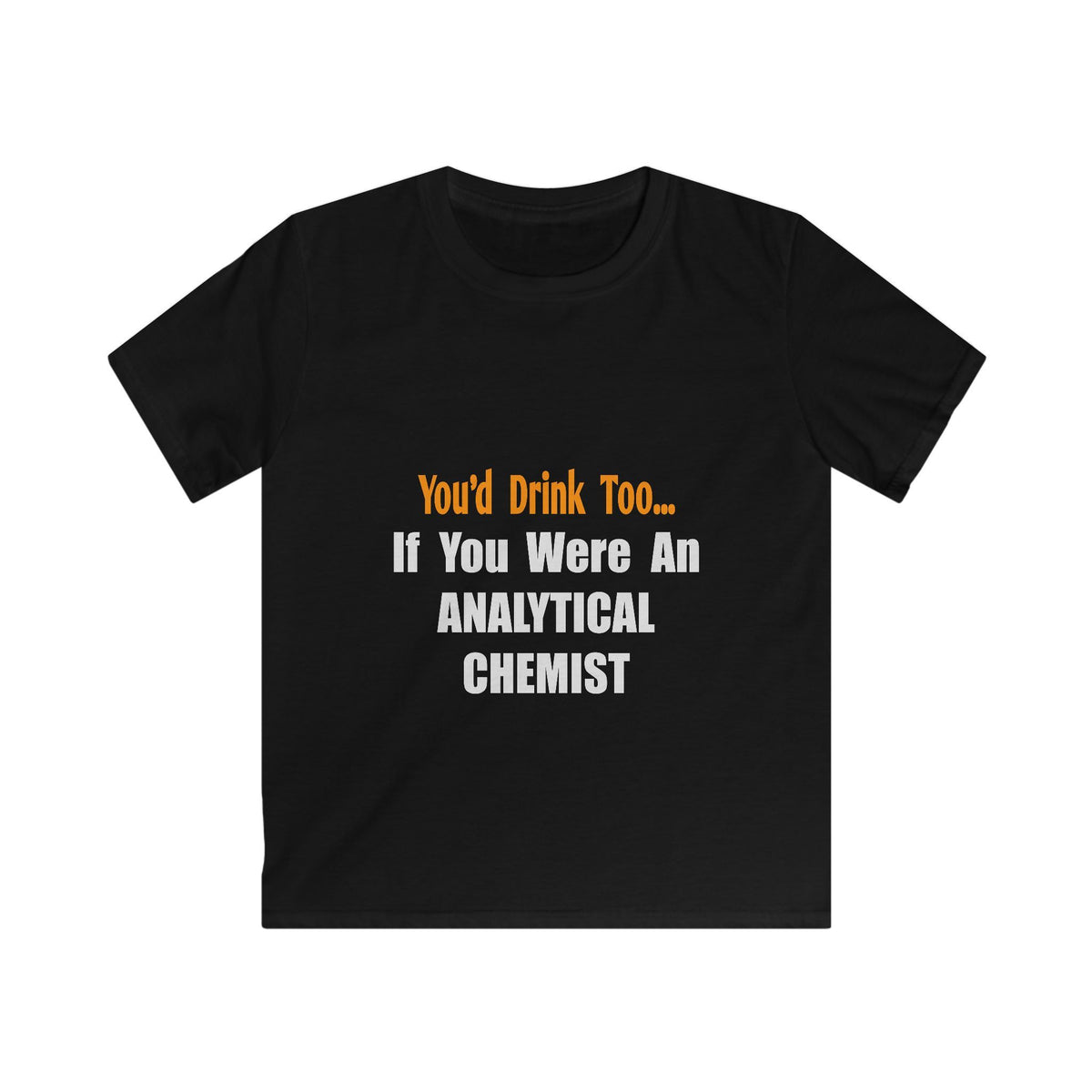 You'd Drink Too...Analytical Chemist - Kids Softstyle Tee