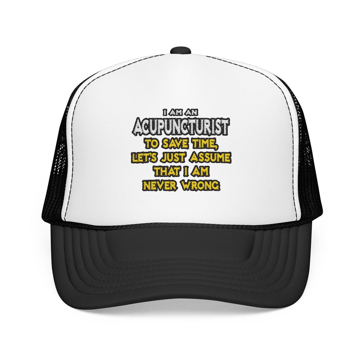 Acupuncturist .. Assume I Am Never Wrong - Foam Trucker Hat