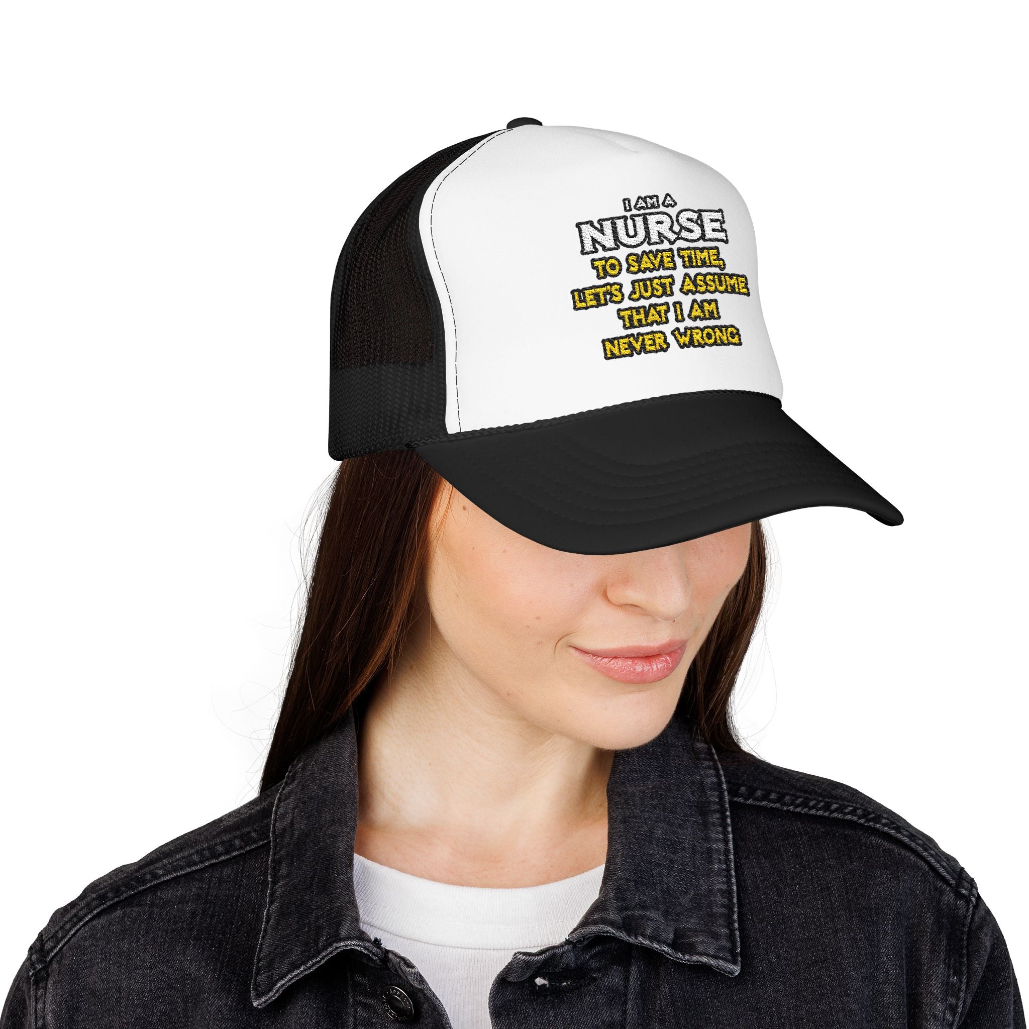Nurse...Assume I Am Never Wrong - Foam Trucker Hat