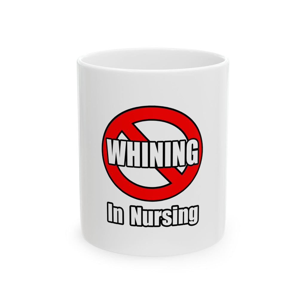 No Whining In Nursing - Ceramic Mug, (11oz, 15oz)