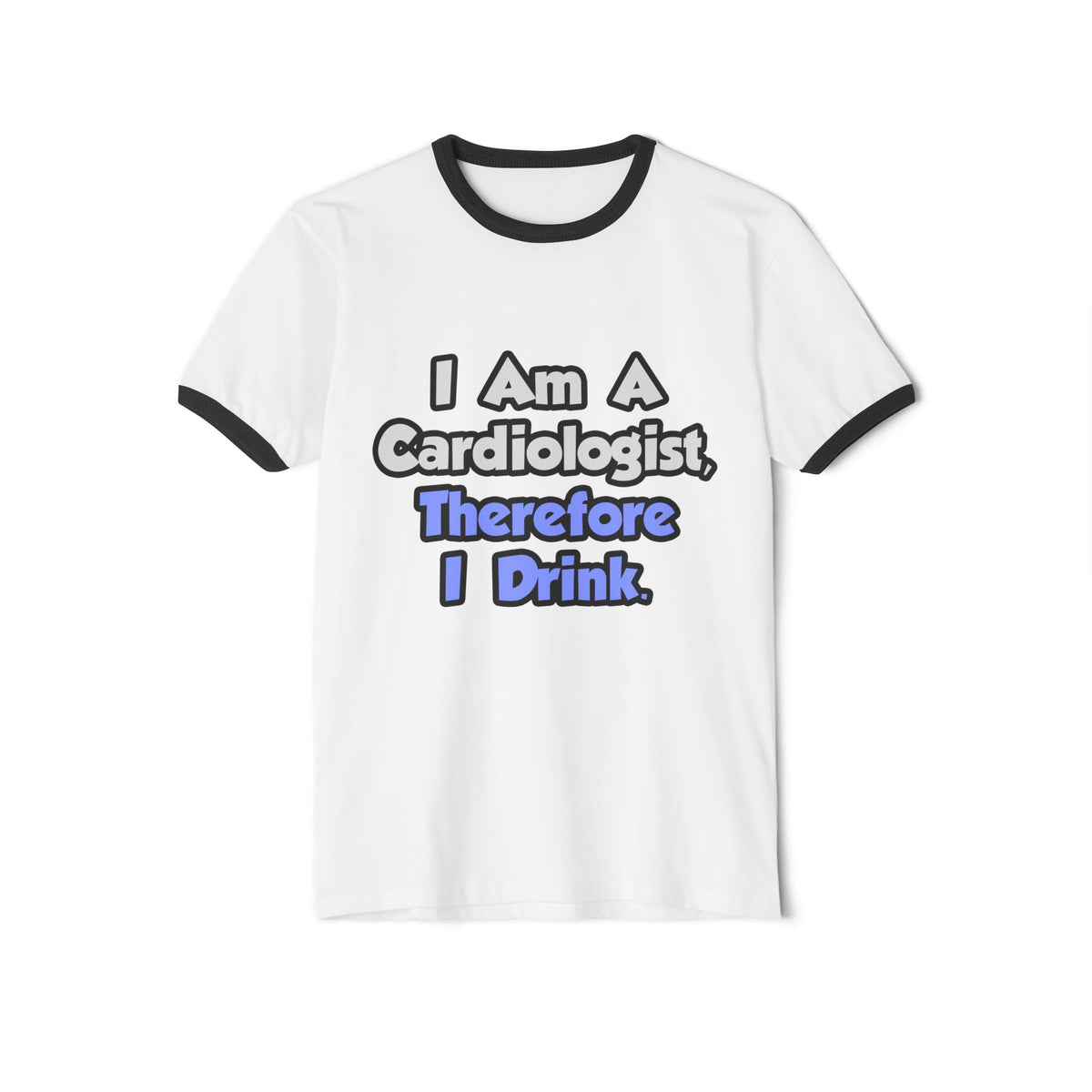 I Am A Cardiologist, Therefore I Drink - Unisex Cotton Ringer T-Shirt