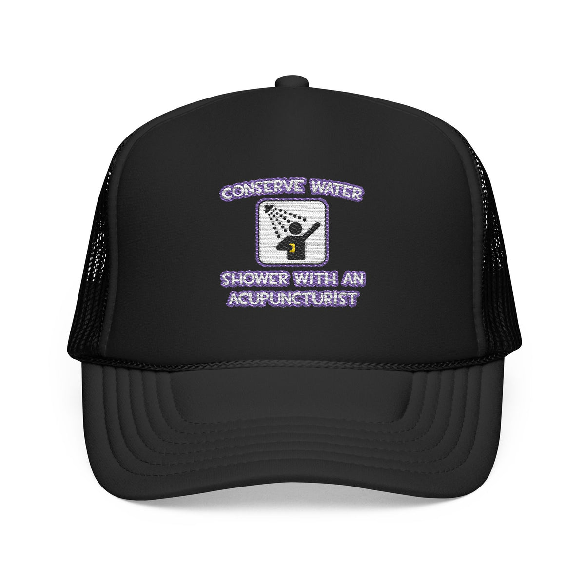 Conserve Water .. Shower With a Acupuncturist - Foam Trucker Hat