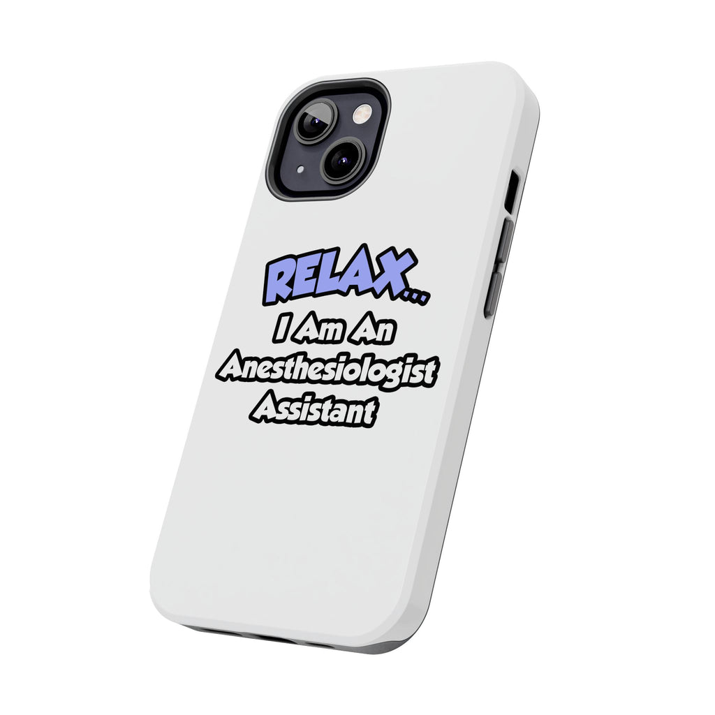 Relax .. I am an Anesthesiologist Assistant - Tough Phone Cases