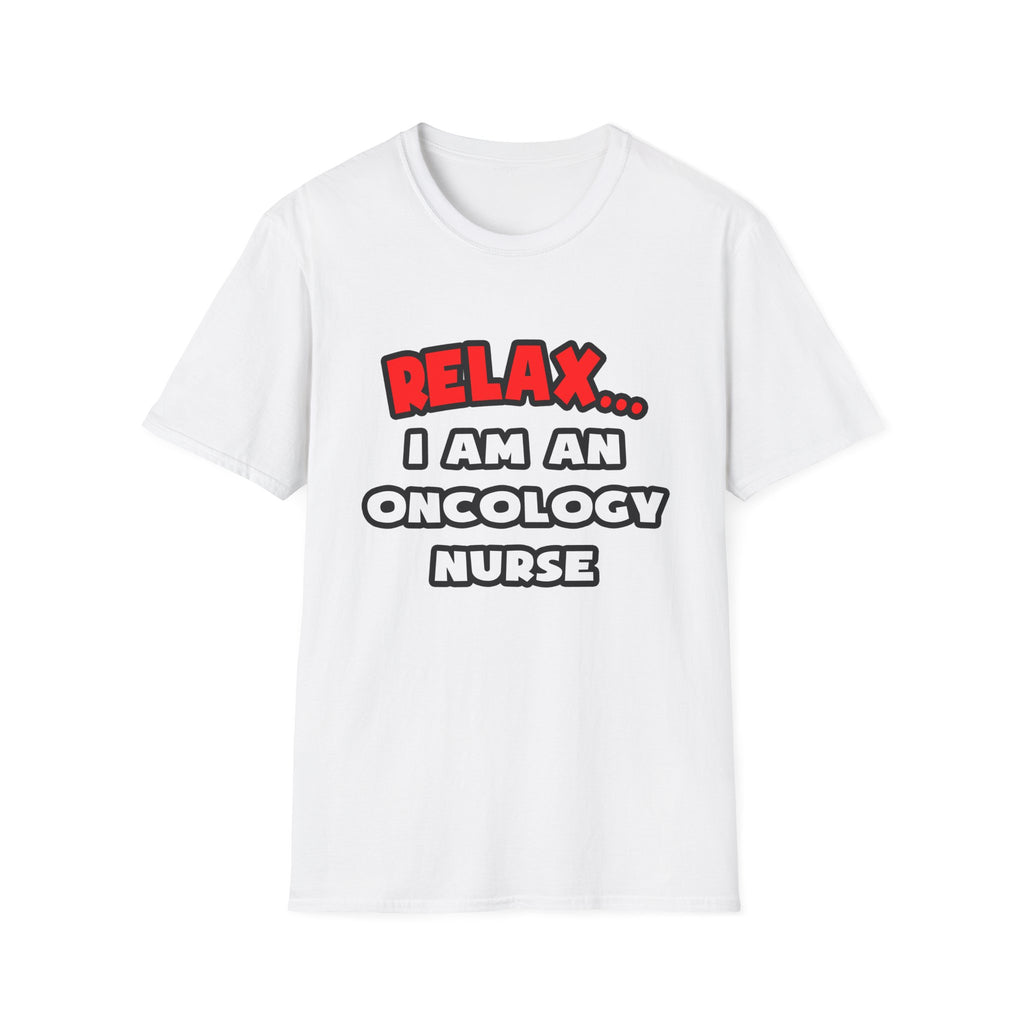 Relax ... I Am An Oncology Nurse - Unisex Softstyle T-Shirt