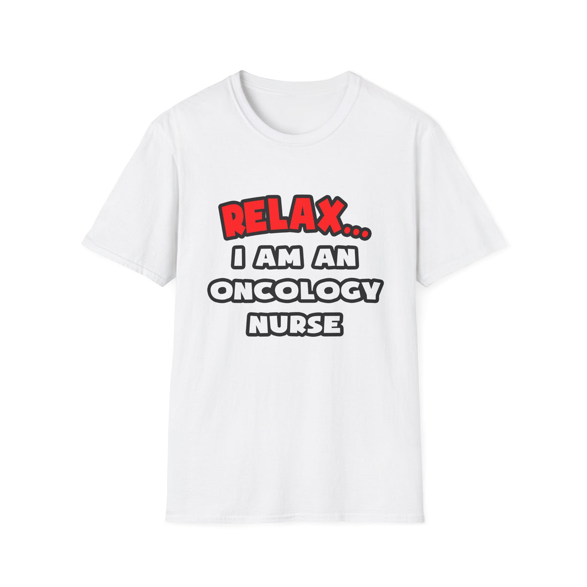 Relax ... I Am An Oncology Nurse - Unisex Softstyle T-Shirt