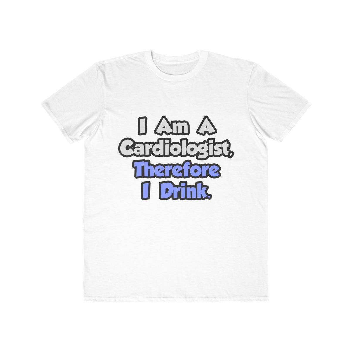 I Am A Cardiologist, Therefore I Drink - Men's Lightweight Fashion Tee
