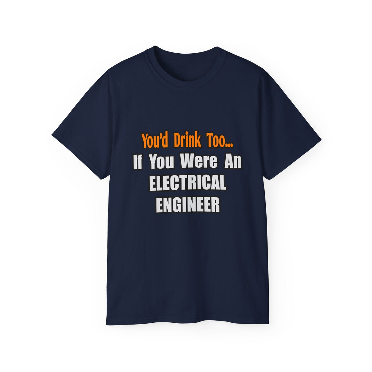 You'd Drink Too...Electrical Engineer - Unisex Ultra Cotton Tee