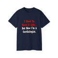 I Used to Have a Life...Cardiologist - Unisex Ultra Cotton Tee
