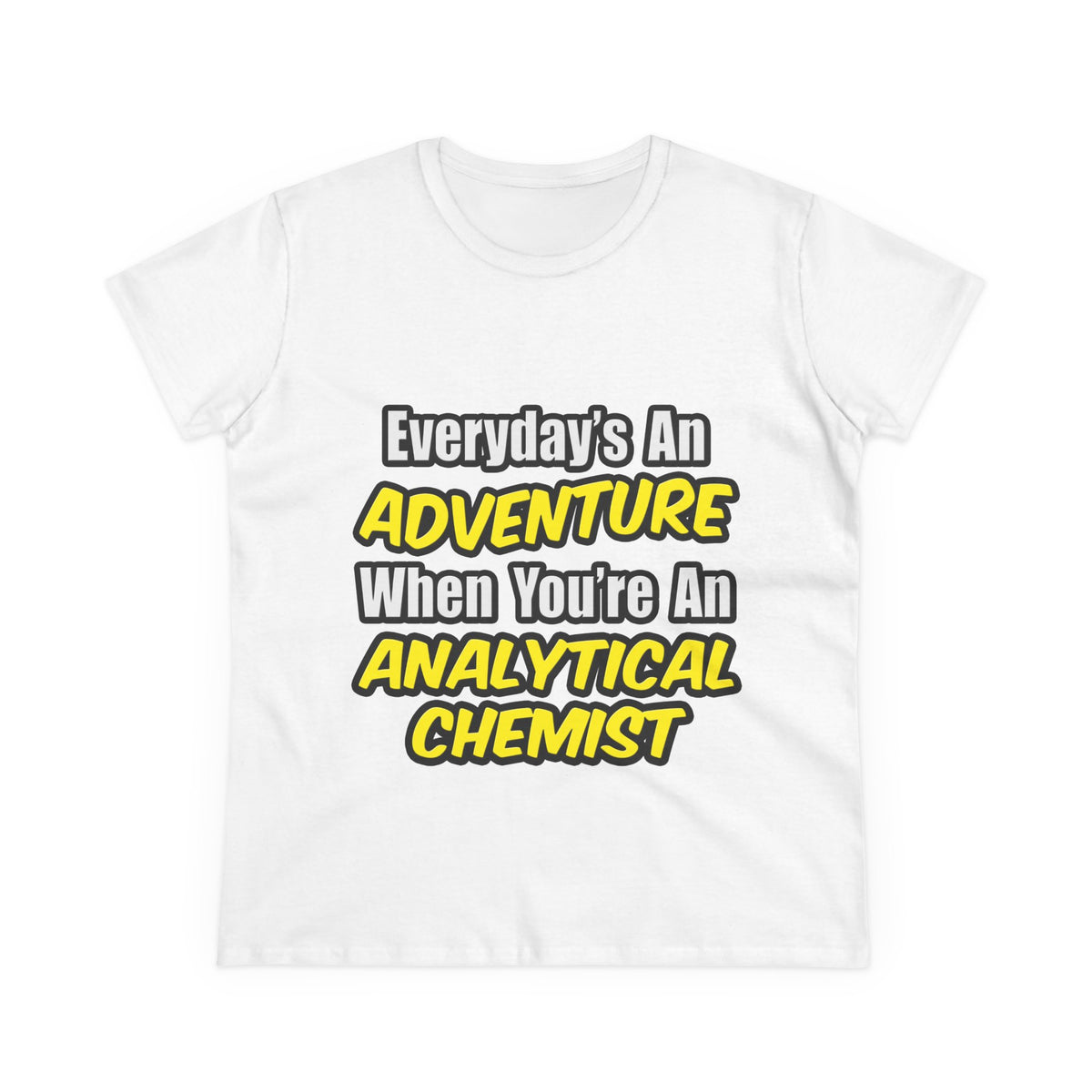 Everyday's An Adventure...Analytical Chemist - Women's Midweight Cotton Tee