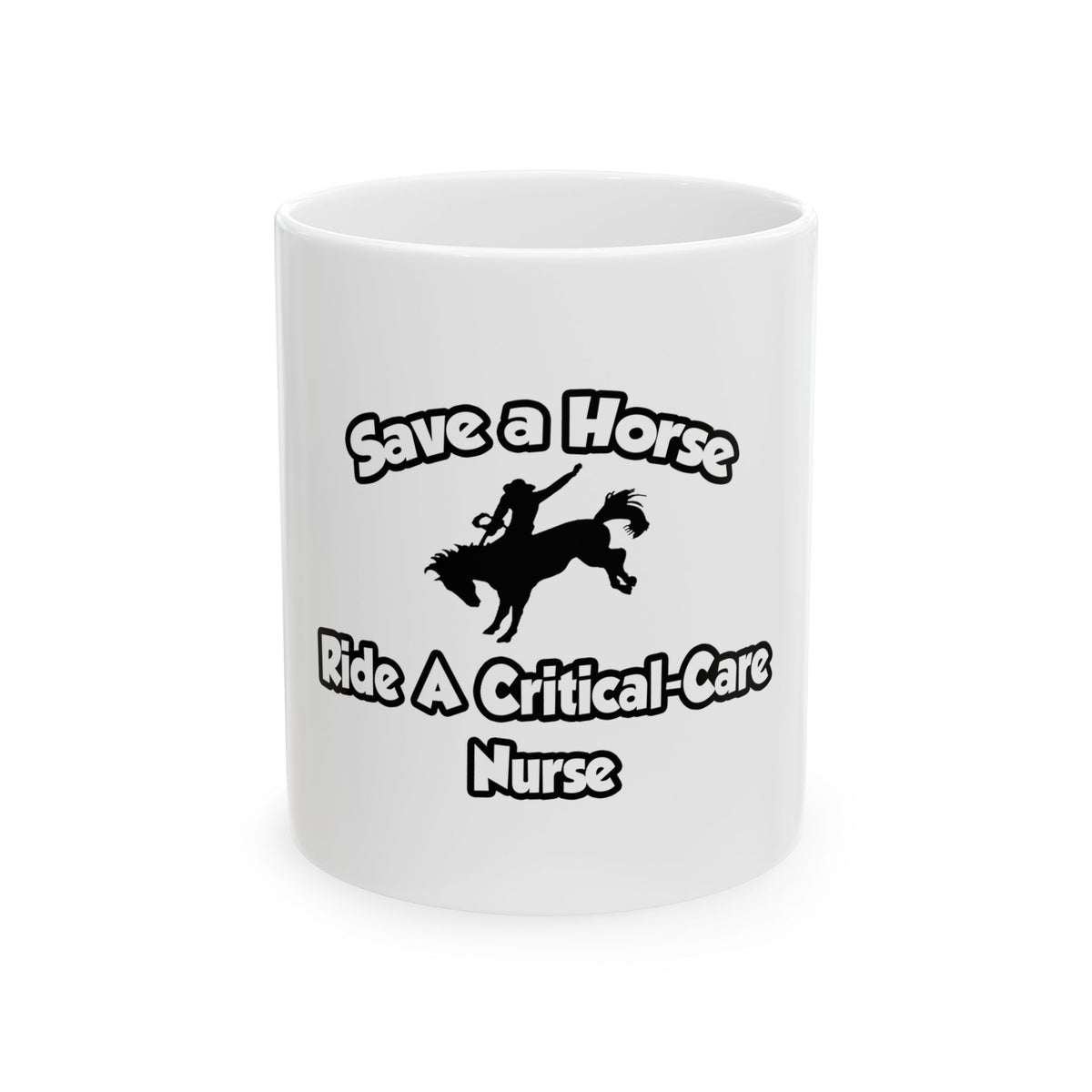 Save a Horse, Ride a Critical Care Nurse - Ceramic Mug, (11oz, 15oz)