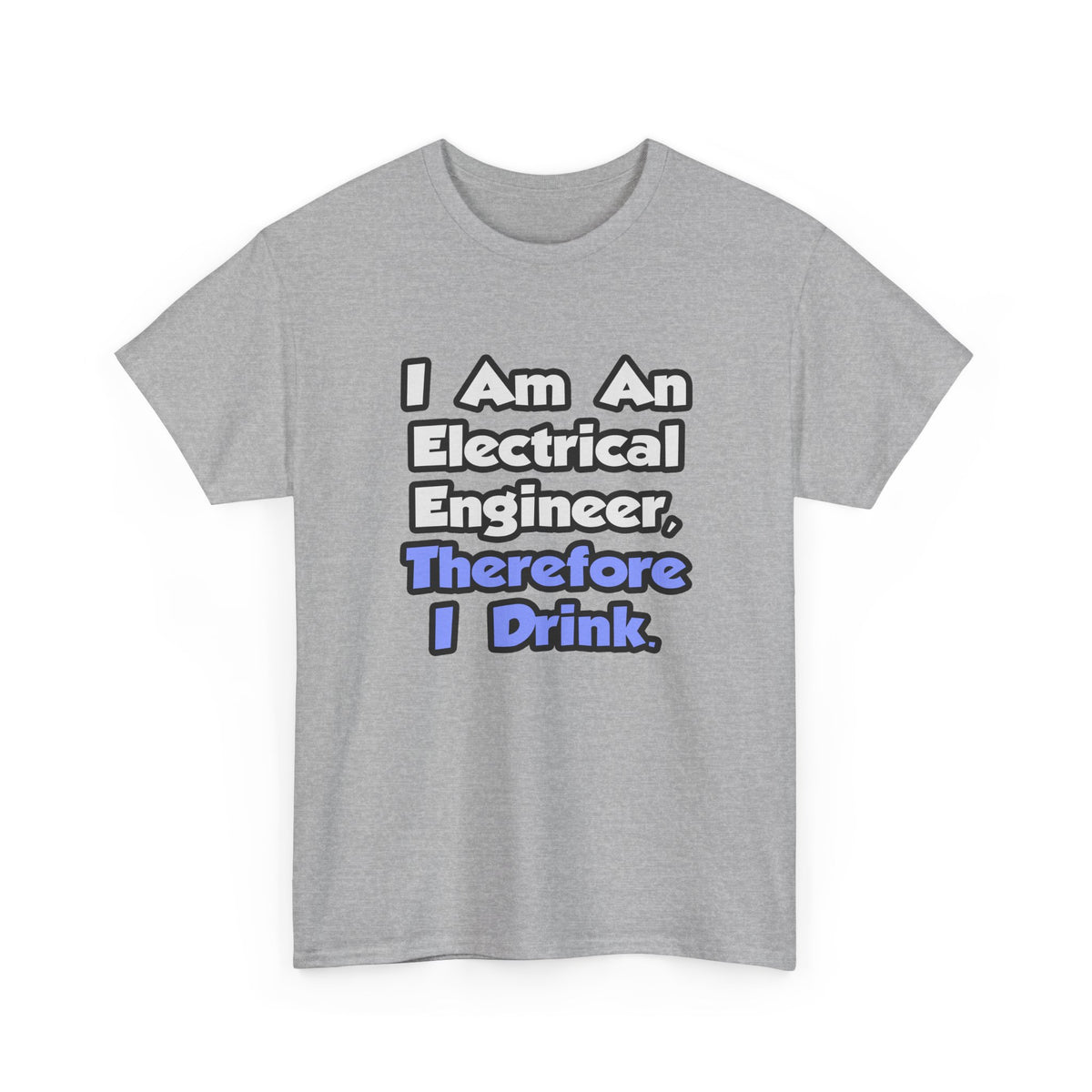 I Am An Electrical Engineer, Therefore I Drink - Unisex Heavy Cotton Tee