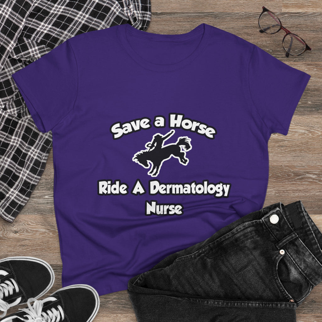Save a Horse, Ride a Dermatology Nurse - Women's Midweight Cotton Tee