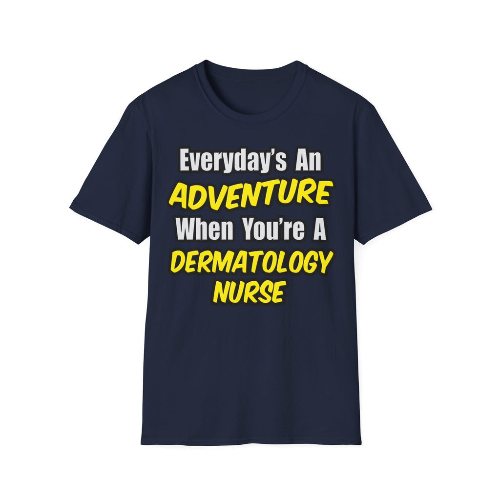 Everyday's An Adventure .. Dermatology Nurse - Unisex Softstyle T-Shirt
